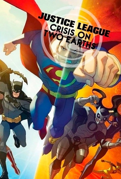 انیمیشن لیگ عدالت: فاجعه در دو زمین Justice League: Crisis on Two Earths 2010